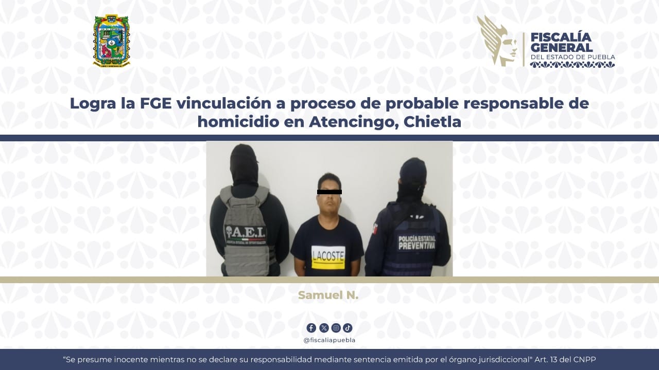Logra la FGE vinculación a proceso de probable responsable de homicidio en Atencingo, Chietla