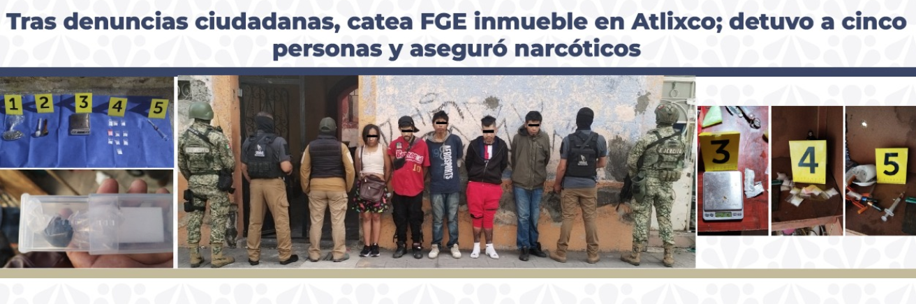 Tras denuncias ciudadanas, catea FGE inmueble en Atlixco; detuvo a cinco personas y aseguró narcóticos